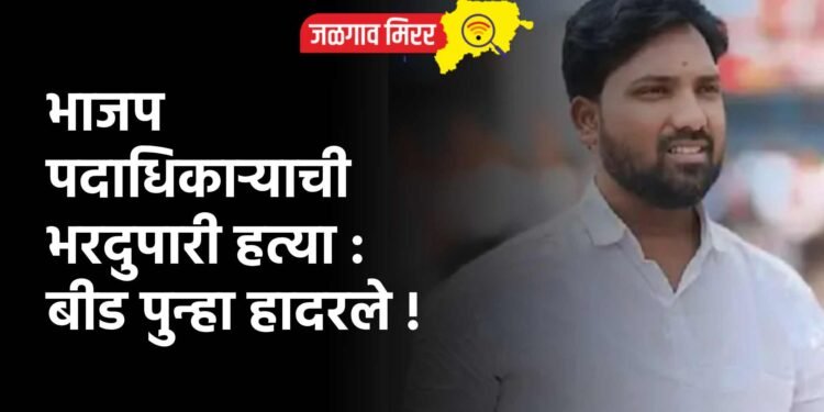 भाजप पदाधिकाऱ्याची भरदुपारी हत्या : बीड पुन्हा हादरले !