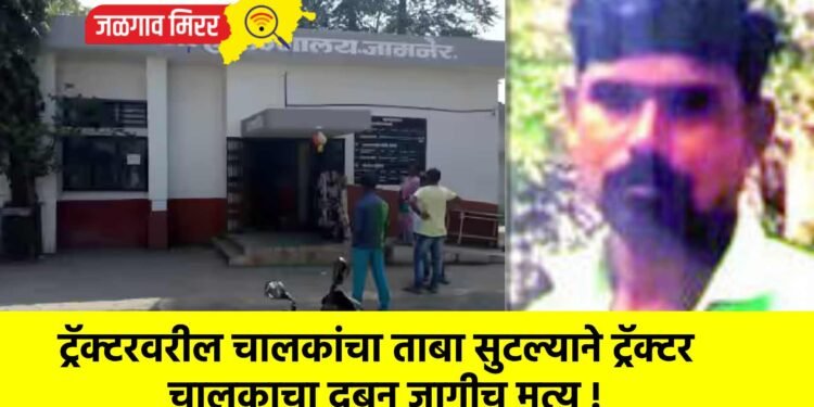 ट्रॅक्टरवरील चालकांचा ताबा सुटल्याने ट्रॅक्टर चालकाचा दबून जागीच मृत्यू !