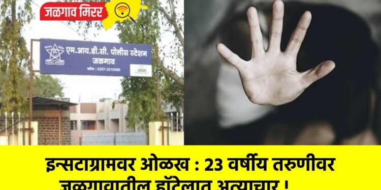 इन्सटाग्रामवर ओळख : २३ वर्षीय तरुणीवर जळगावातील हॉटेलात अत्याचार !