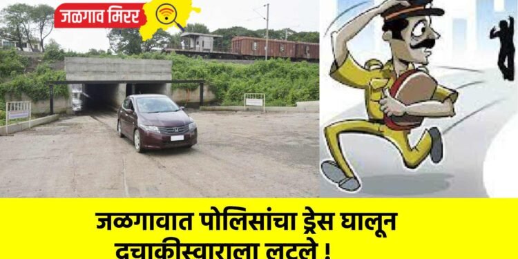 जळगावात पोलिसांचा ड्रेस घालून दुचाकीस्वाराला लुटले !