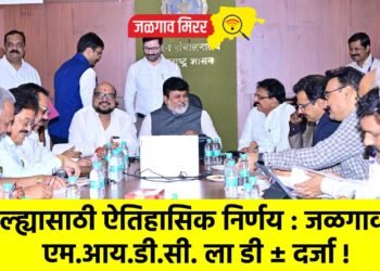 जिल्ह्यासाठी ऐतिहासिक निर्णय : जळगाव एम. आय. डी. सी. ला डी ± दर्जा !