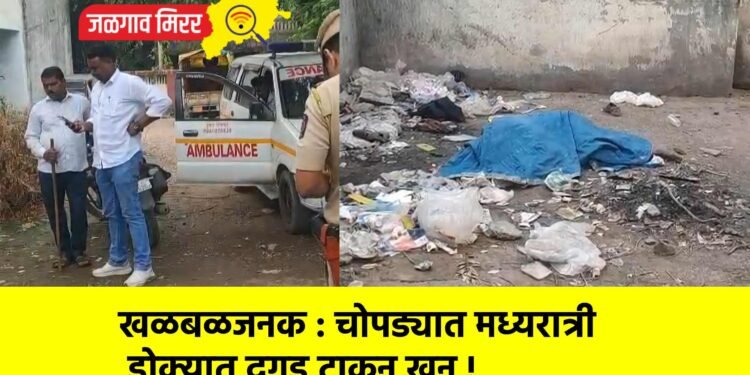 खळबळजनक : चोपड्यात मध्यरात्री डोक्यात दगड टाकून खून !