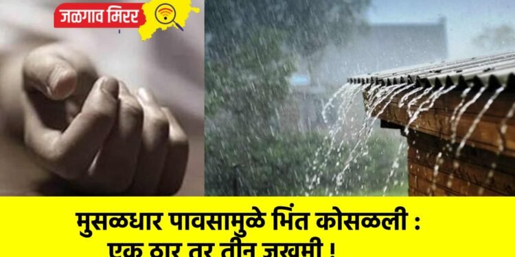 मुसळधार पावसामुळे भिंत कोसळली : एक ठार तर तीन जखमी !