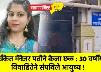 बँकेत मॅनेजर पतीने केला छळ : ३० वर्षीय विवाहितेने संपविले आयुष्य !