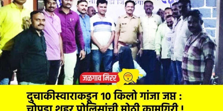 दुचाकीस्वाराकडून १० किलो गांजा जप्त : चोपडा शहर पोलिसांची मोठी कामगिरी !