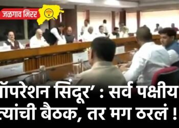 ‘ऑपरेशन सिंदूर’ : सर्व पक्षीय नेत्यांची बैठक, तर मग ठरलं !