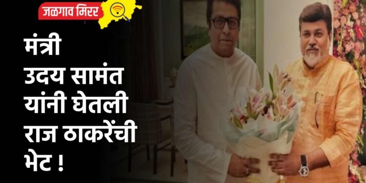 मंत्री उदय सामंत यांनी घेतली राज ठाकरेंची भेट !