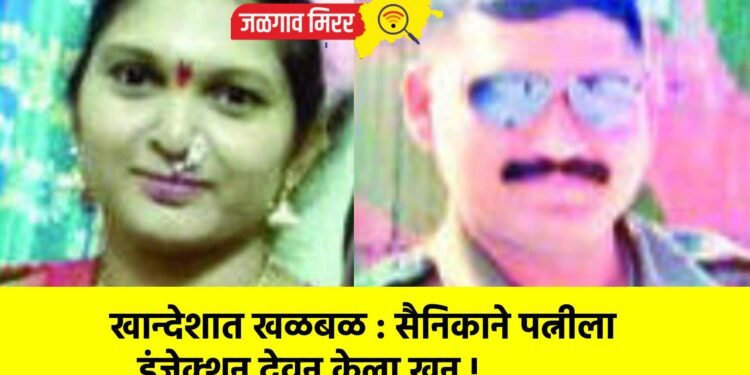 खान्देशात खळबळ : सैनिकाने पत्नीला इंजेक्शन देवून केला खून !