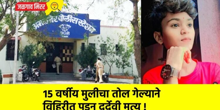 १५ वर्षीय मुलीचा तोल गेल्याने विहिरीत पडून दुर्देवी मृत्यू !