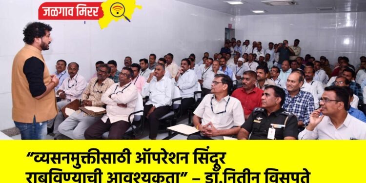 “व्यसनमुक्तीसाठी ऑपरेशन सिंदूर राबविण्याची आवश्यकता” – डॉ.नितीन विसपुते