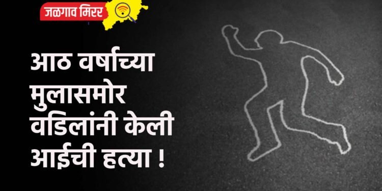 आठ वर्षाच्या मुलासमोर वडिलांनी केली आईची हत्या !