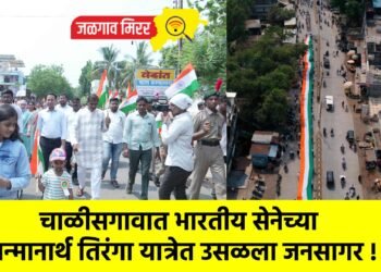 चाळीसगावात भारतीय सेनेच्या सन्मानार्थ तिरंगा यात्रेत उसळला जनसागर !