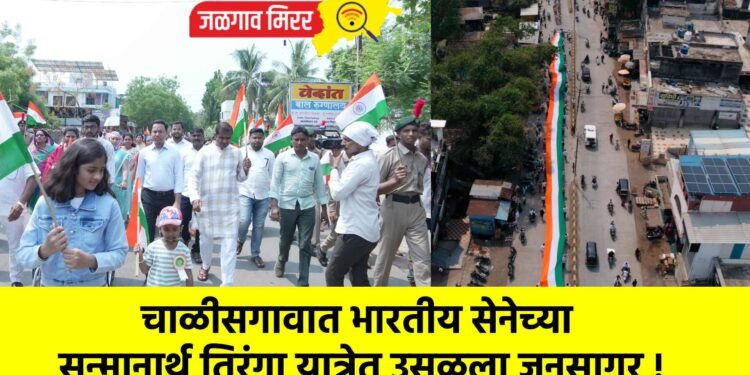 चाळीसगावात भारतीय सेनेच्या सन्मानार्थ तिरंगा यात्रेत उसळला जनसागर !
