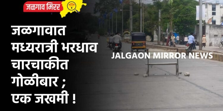 जळगावात मध्यरात्री भरधाव चारचाकीत गोळीबार ; एक जखमी !