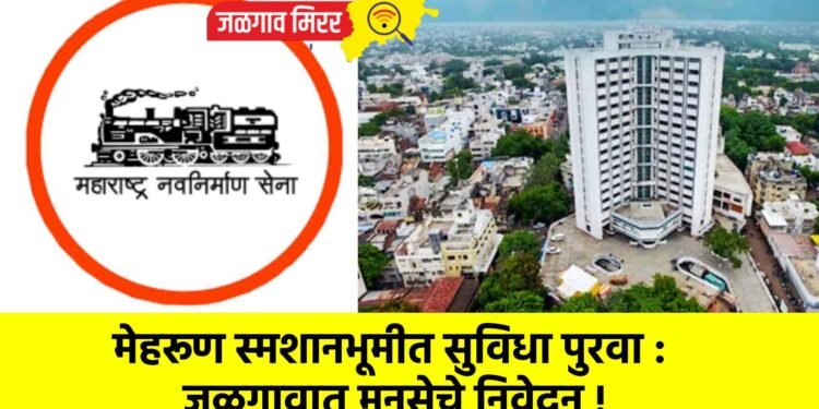 मेहरूण स्मशानभूमीत सुविधा पुरवा : जळगावात मनसेचे निवेदन !