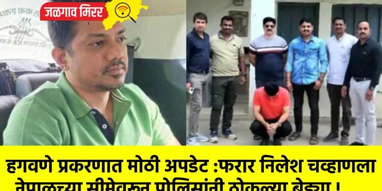 हगवणे प्रकरणात मोठी अपडेट :फरार निलेश चव्हाणला नेपाळच्या सीमेवरून पोलिसांनी ठोकल्या बेड्या !
