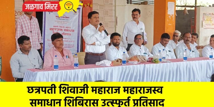 छत्रपती शिवाजी महाराज महाराजस्व समाधान शिबिरास उत्स्फूर्त प्रतिसाद