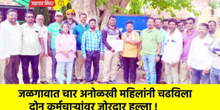 जळगावात चार अनोळखी महिलांनी चढविला दोन कर्मचाऱ्यांवर जोरदार हल्ला !