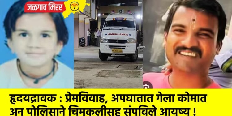 हृदयद्रावक : प्रेमविवाह, अपघातात गेला कोमात अन पोलिसाने चिमुकलीसह संपविले आयुष्य !