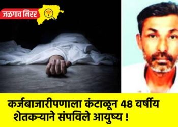 कर्जबाजारीपणाला कंटाळून ४८ वर्षीय शेतकऱ्याने संपविले आयुष्य !