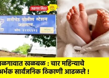 जळगावात खळबळ : चार महिन्याचे अर्भक सार्वजनिक ठिकाणी आढळले !