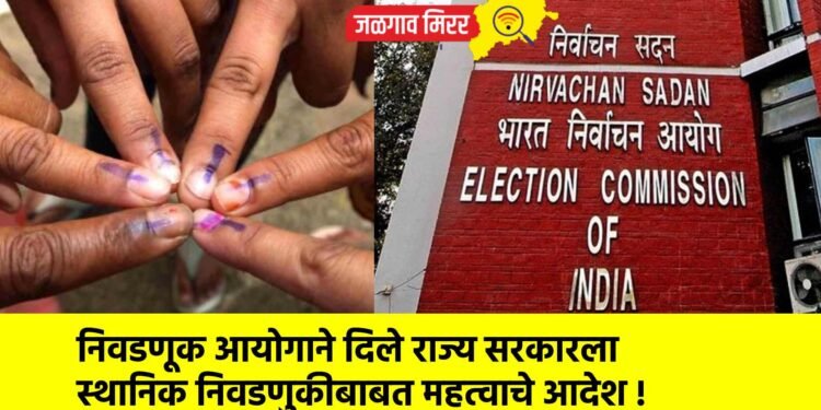 निवडणूक आयोगाने दिले राज्य सरकारला स्थानिक निवडणुकीबाबत महत्वाचे आदेश !