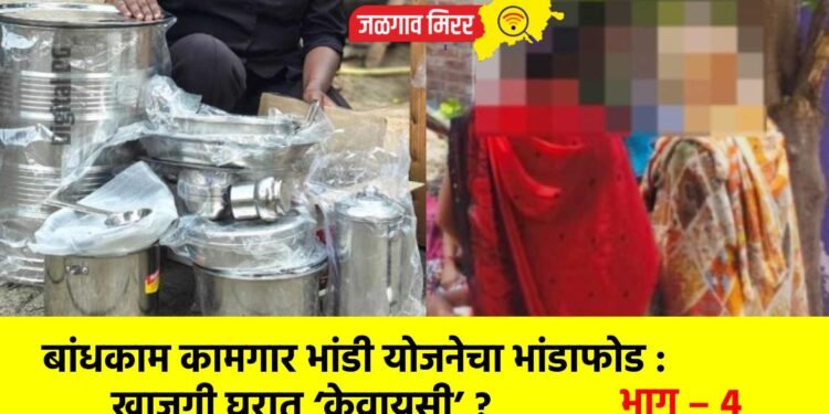 बांधकाम कामगार भांडी योजनेचा भांडाफोड : खाजगी घरात ‘केवायसी’ ?
