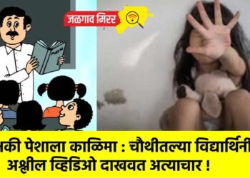 शिक्षकी पेशाला काळिमा : चौथीतल्या विद्यार्थिनीवर अश्लील व्हिडिओ दाखवत अत्याचार !