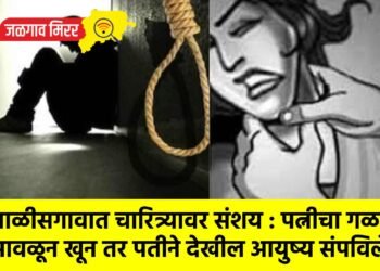चाळीसगावात चारित्र्यावर संशय : पत्नीचा गळा आवळून खून तर पतीने देखील आयुष्य संपविले !