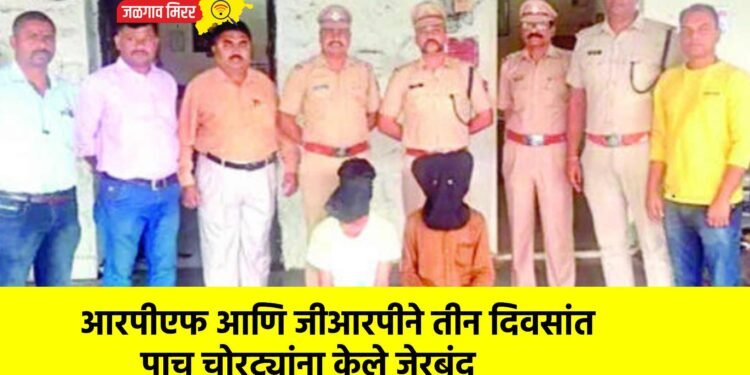 आरपीएफ आणि जीआरपीने तीन दिवसांत पाच चोरट्यांना केले जेरबंद