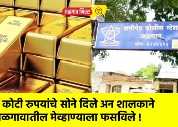 ३ कोटी रुपयांचे सोने दिले अन शालकाने जळगावातील मेव्हाण्याला फसविले !