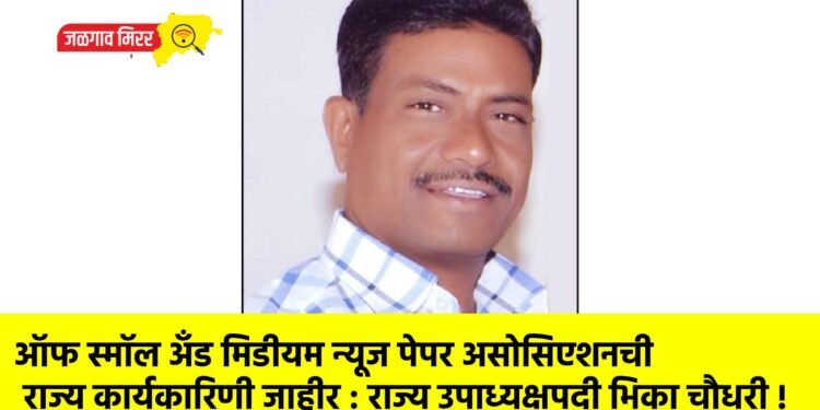 ऑफ स्मॉल अँड मिडीयम न्यूज पेपर असोसिएशनची राज्य कार्यकारिणी जाहीर : राज्य उपाध्यक्षपदी भिका चौधरी !