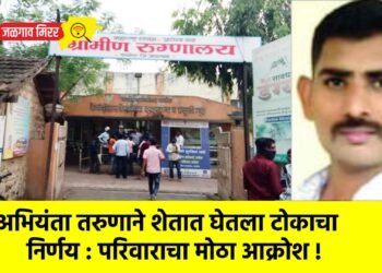 अभियंता तरुणाने शेतात घेतला टोकाचा निर्णय : परिवाराचा मोठा आक्रोश !