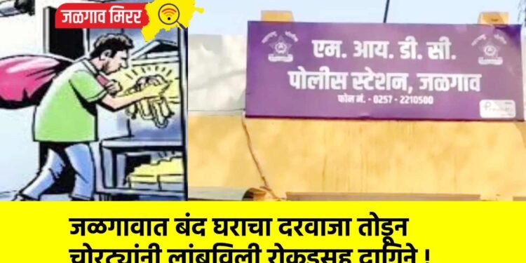 जळगावात बंद घराचा दरवाजा तोडून चोरट्यांनी लांबविली रोकडसह दागिने !