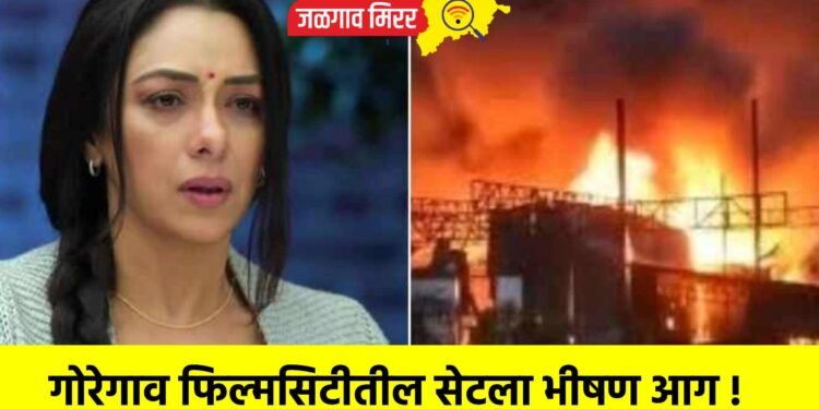गोरेगाव फिल्मसिटीतील सेटला भीषण आग !