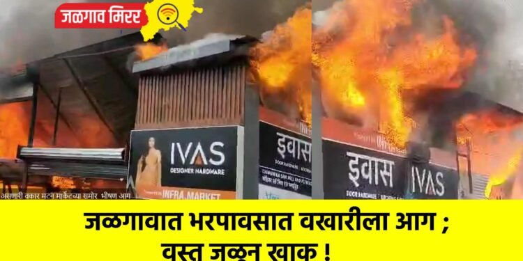 जळगावात भरपावसात वखारीला आग ; वस्तू जळून खाक !