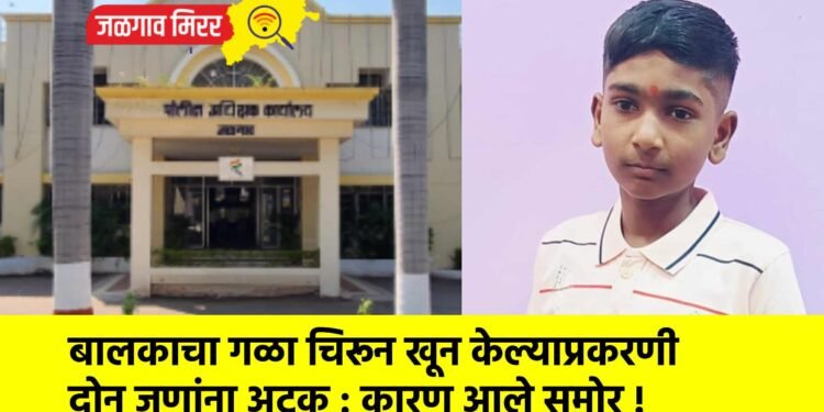 बालकाचा गळा चिरून खून केल्याप्रकरणी दोन जणांना अटक : कारण आले समोर !