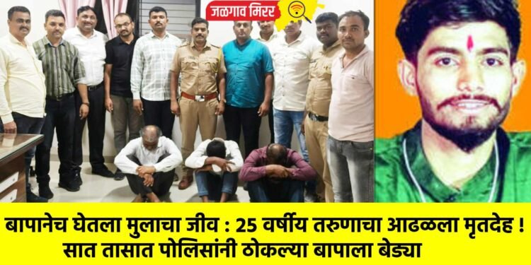 बापानेच घेतला मुलाचा जीव : २५ वर्षीय तरुणाचा आढळला मृतदेह !