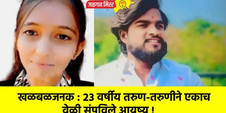 खळबळजनक : २३ वर्षीय तरुण-तरुणीने एकाच वेळी संपविले आयुष्य !