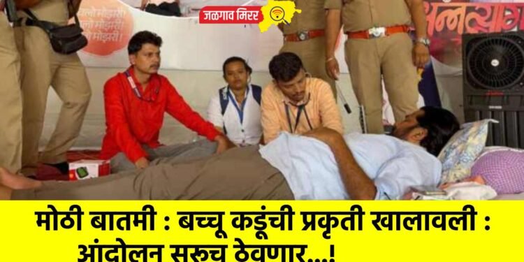 मोठी बातमी : बच्चू कडूंची प्रकृती खालावली : आंदोलन सुरूच ठेवणार…!