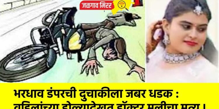 भरधाव डंपरची दुचाकीला जबर धडक : वडिलांच्या डोळ्यादेखत डॉक्टर मुलीचा मृत्यू !