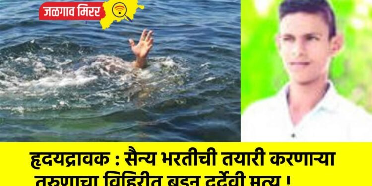 हृदयद्रावक : सैन्य भरतीची तयारी करणाऱ्या तरुणाचा विहिरीत बुडून दुर्देवी मृत्यू !