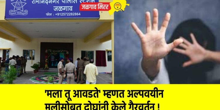 ‘मला तू आवडते’ म्हणत अल्पवयीन मुलीसोबत दोघांनी केले गैरवर्तन !