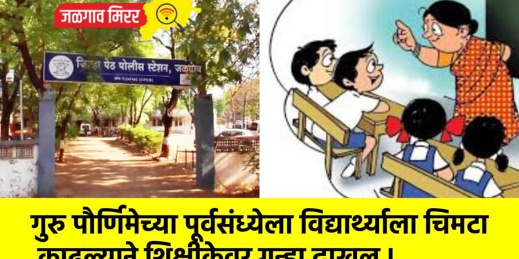 गुरु पौर्णिमेच्या पूर्वसंध्येला विद्यार्थ्याला चिमटा काढल्याने शिक्षीकेवर गुन्हा दाखल !