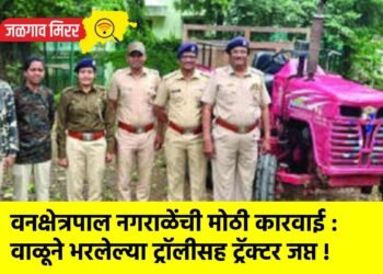 वनक्षेत्रपाल नगराळेंची मोठी कारवाई : वाळूने भरलेल्या ट्रॉलीसह ट्रॅक्टर जप्त !