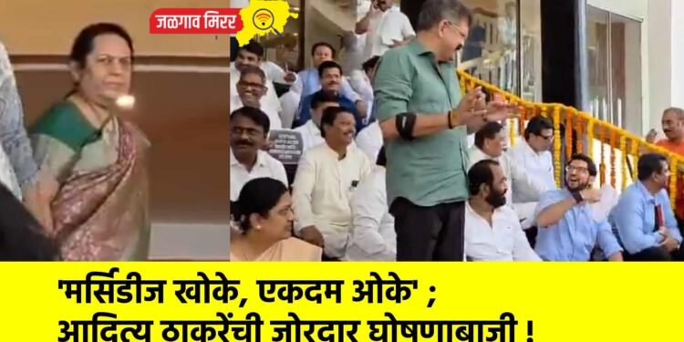 ‘मर्सिडीज खोके, एकदम ओके’ ; आदित्य ठाकरेंची जोरदार घोषणाबाजी !