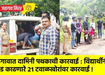 जळगावात दामिनी पथकाची कारवाई : विद्यार्थीनीची छेड काढणारे २१ टवाळखोरांवर कारवाई !