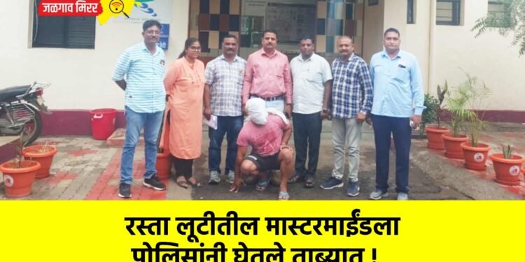 रस्ता लूटीतील मास्टरमाईंडला पोलिसांनी घेतले ताब्यात !
