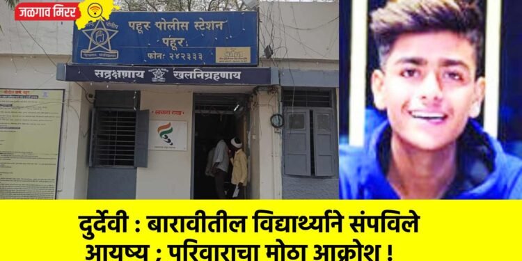 दुर्देवी : बारावीतील विद्यार्थ्याने संपविले आयुष्य ; परिवाराचा मोठा आक्रोश !