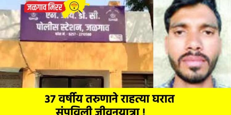 ३७ वर्षीय तरुणाने राहत्या घरात संपविली जीवनयात्रा !
